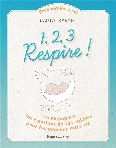 1, 2, 3 respire !: accompagnez les émotions de vos enfants pour harmoniser votre vie