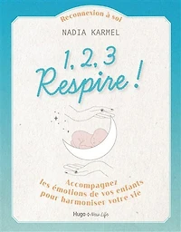 1, 2, 3 respire !: accompagnez les émotions de vos enfants pour harmoniser votre vie