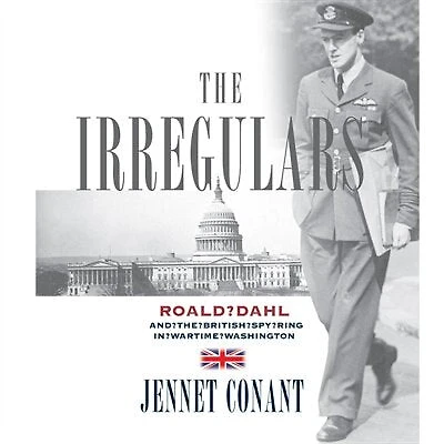 the Irregulars: Roald Dahl and British Spy Ring Wartime Washington