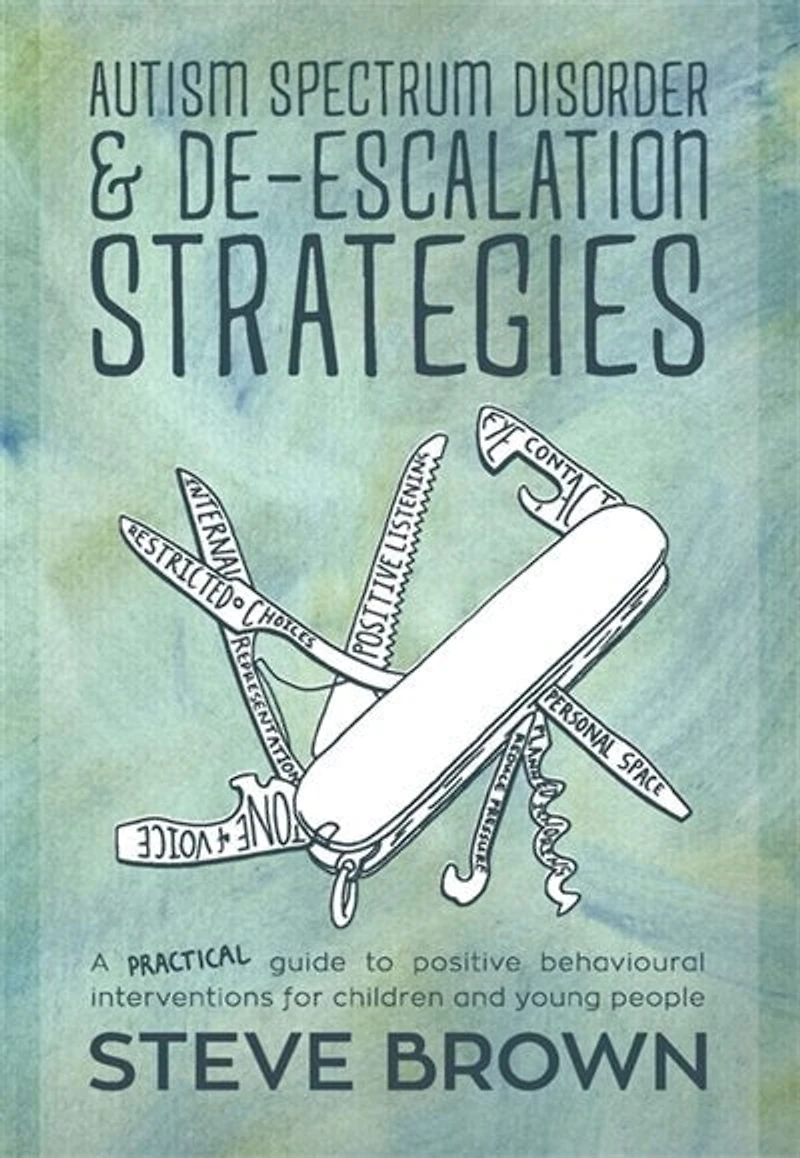 Autism Spectrum Disorder and De-escalation Strategies: A Practical Guide to Positive Behavioural Interventions for Children Young People