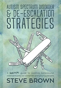 Autism Spectrum Disorder and De-escalation Strategies: A Practical Guide to Positive Behavioural Interventions for Children Young People