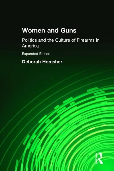 Women & Guns: Politics and the Culture of Firearms America: America