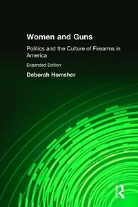 Women & Guns: Politics and the Culture of Firearms America: America