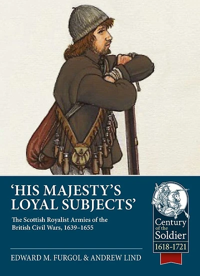 His Majesty's Loyal Subjects: The Scottish Royalist Armies of the British Civil Wars, 1639-1655