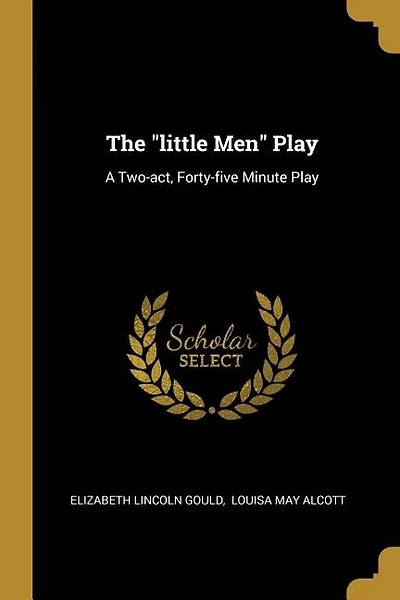 The "little Men" Play: A Two-act, Forty-five Minute Play