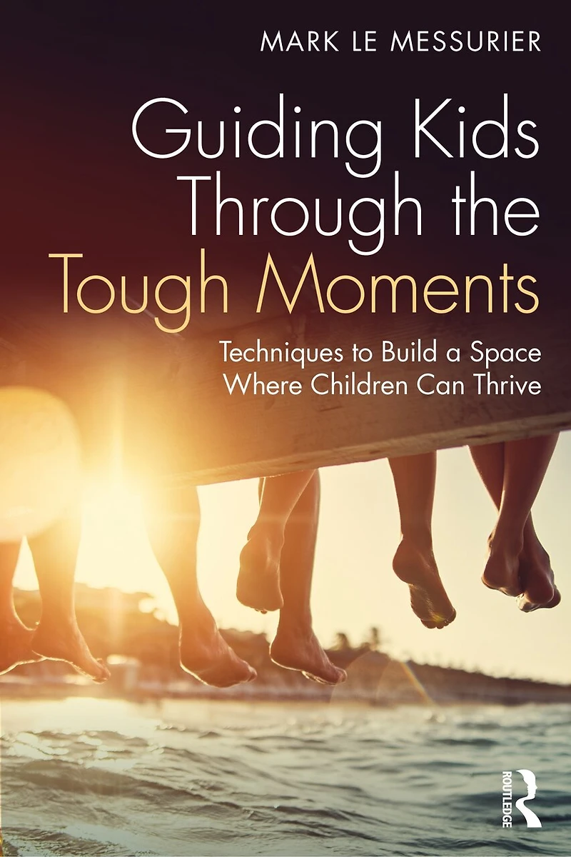 Guiding Kids through the Tough Moments: Techniques to Build a Space Where Children Can Thrive
