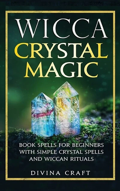 Wicca Crystal Magic: Book Spells For Beginners With Simple Crystal Spells And Wiccan Rituals
