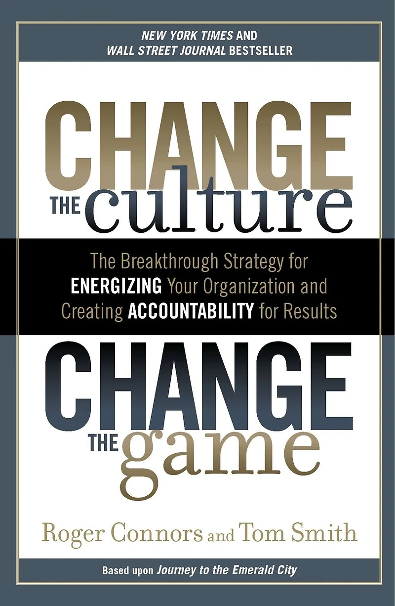 Change The Culture, Game: Breakthrough Strategy for Energizing Your Organization and Creating Accountability Results