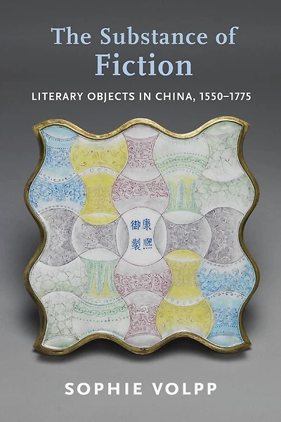 The Substance of Fiction: Literary Objects China, 1550–1775