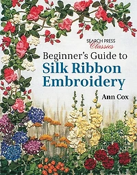 Beginner's Guide to Silk Ribbon Embroidery: Re-issue