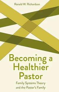 Becoming a Healthier Pastor: Family Systems Theory and the Pastor's Own Family