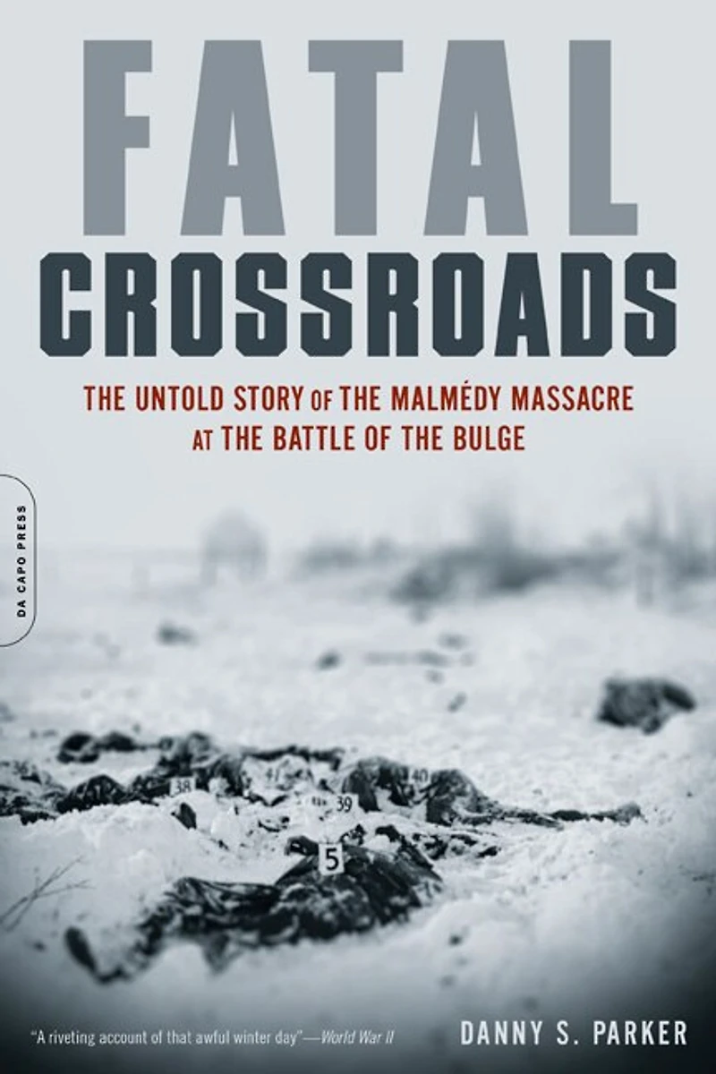 Fatal Crossroads: the Untold Story of Malmedy Massacre at Battle Bulge