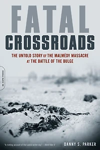 Fatal Crossroads: the Untold Story of Malmedy Massacre at Battle Bulge