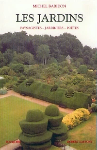 Les jardins: paysagistes, jardiniers, poètes