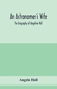 An astronomer's wife; the biography of Angeline Hall