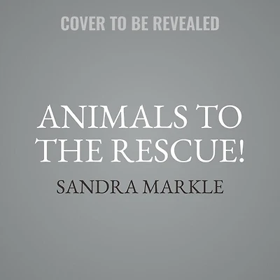 Animals to the Rescue!: Amazing True Stories from around World
