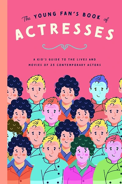 The Young Fan's Book Of Actresses: A Kid's Guide To The Lives And Movies Of 25 Contemporary Actresses