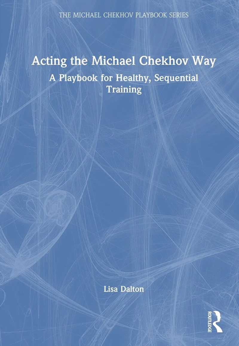 Acting the Michael Chekhov Way: A Playbook for Healthy, Sequential Training
