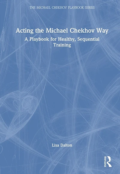 Acting the Michael Chekhov Way: A Playbook for Healthy, Sequential Training