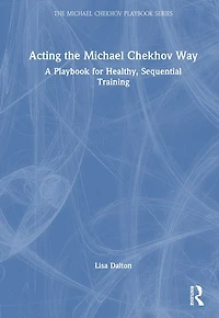 Acting the Michael Chekhov Way: A Playbook for Healthy, Sequential Training