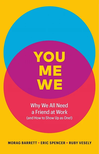 You, Me, We: Why We All Need a Friend at Work (and How to Show Up as One!)