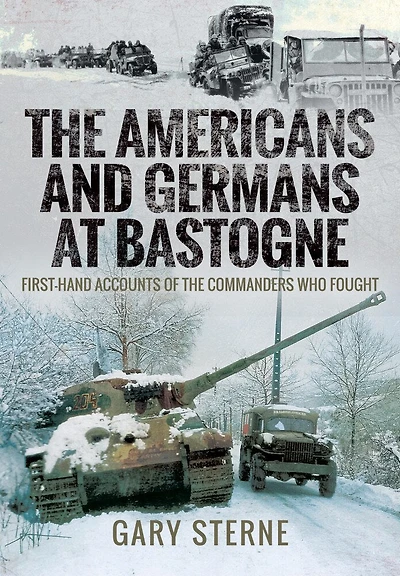 the Americans and Germans at Bastogne: First-Hand Accounts from Commanders Who Fought
