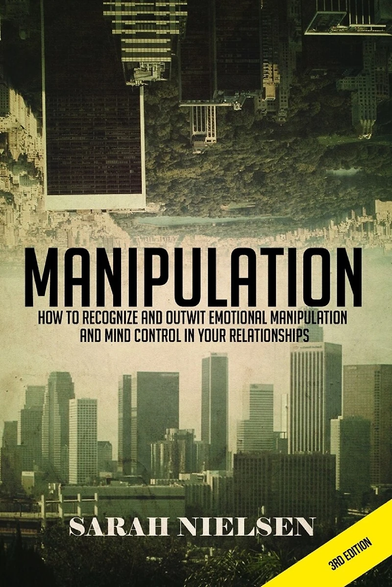 Manipulation: How to Recognize and Outwit Emotional Manipulation and Mind Control in Your Relationships
