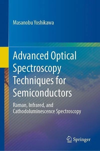 Advanced Optical Spectroscopy Techniques for Semiconductors: Raman, Infrared, and Cathodoluminescence