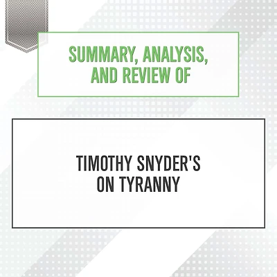 Summary, Analysis, and Review of Timothy Snyder's On Tyranny