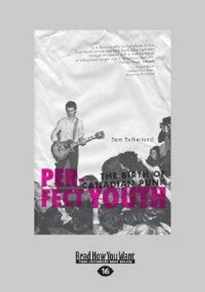 Perfect Youth: The Birth Of Canadian Punk (Large Print 16pt)