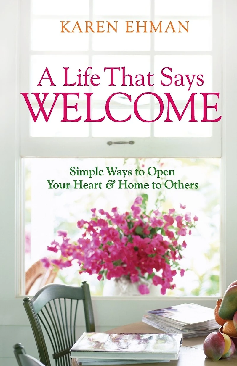 A Life That Says Welcome: Simple Ways To Open Your Heart & Home Others