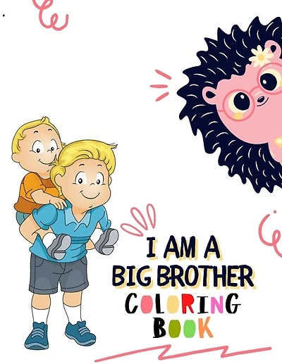 I Am a Big Brother Coloring Book: For Brother with a New Baby Sibling - I Am Going to be a Big Brother Activity Book with Cute Animals & Inspirational Big Brother Quotes