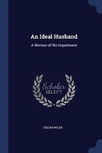 An Ideal Husband: A Woman of No Importance