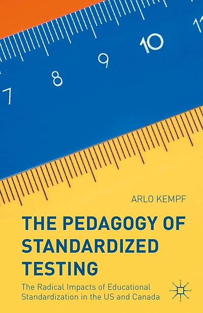 The Pedagogy of Standardized Testing: The Radical Impacts of Educational Standardization in the US and Canada