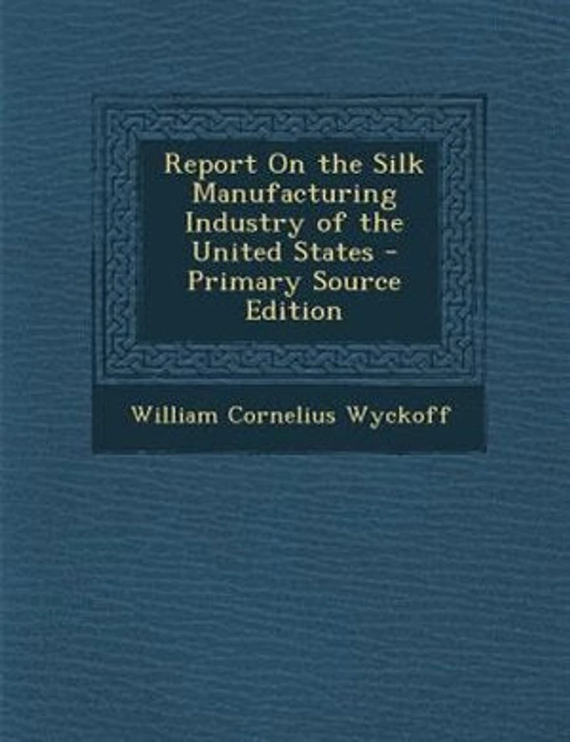 Report on the Silk Manufacturing Industry of United States, 1884 (Classic Reprint)