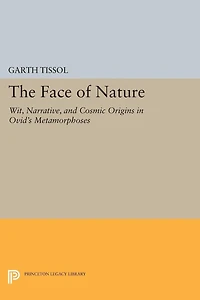 The Face of Nature: Wit, Narrative, And Cosmic Origins Ovid's Metamorphoses