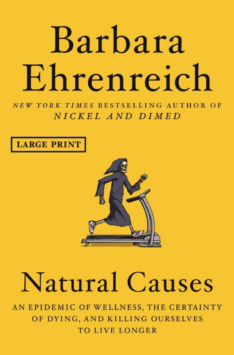 Natural Causes: An Epidemic Of Wellness, The Certainty Dying, And Killing Ourselves To Live Longer