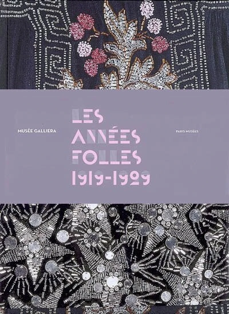Les années folles (1919-1929) : exposition, Paris, Musée Galliera, 20 oct. 2007-29 févr. 2008: exposition, Paris, Musée Galliera, 20 oct. 2007-29 févr. 2008