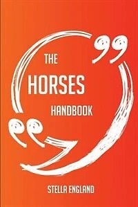 The Horses Handbook - Everything You Need To Know About Horses