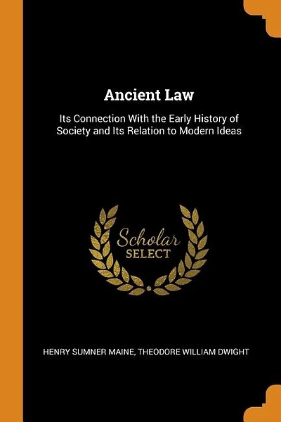 Ancient Law: Its Connection With the Early History of Society and Its Relation to Modern Ideas