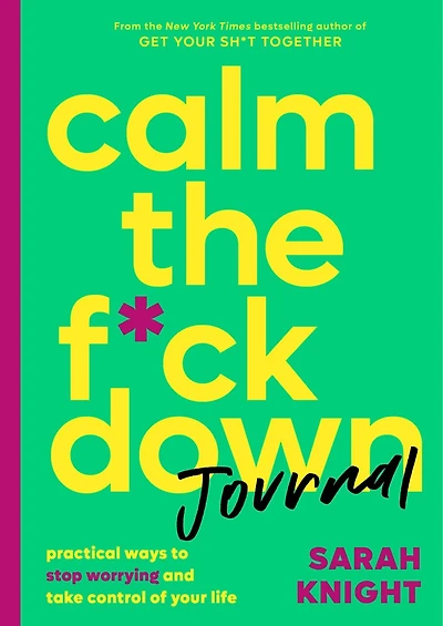 Calm The F*ck Down Journal: Practical Ways To Stop Worrying And Take Control Of Your Life