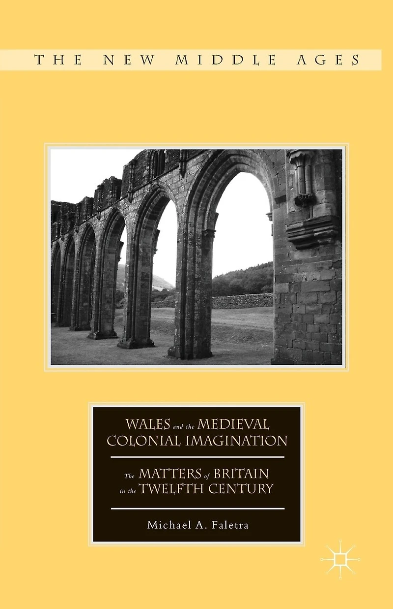 Wales and the Medieval Colonial Imagination: Matters of Britain Twelfth Century