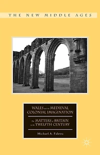 Wales and the Medieval Colonial Imagination: Matters of Britain Twelfth Century
