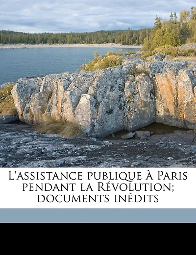 L'assistance Publique À Paris Pendant La Révolution; Documents Inédits Volume 4