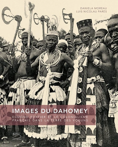 Images du Dahomey: Edmond Fortier et le colonialisme français dans la terre des voduns