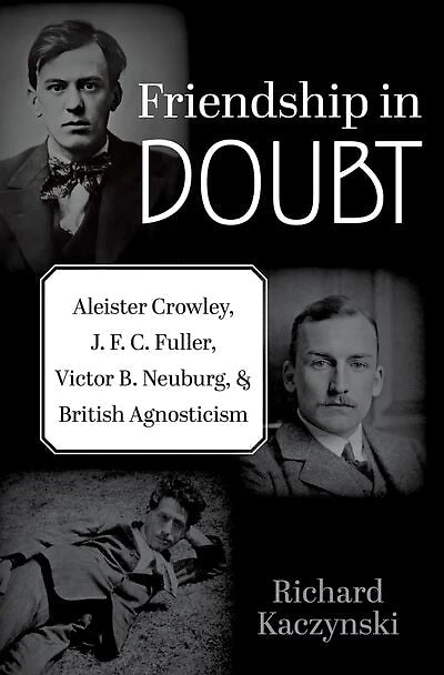 Friendship Doubt: Aleister Crowley, J. F. C. Fuller, Victor B. Neuburg, and British Agnosticism