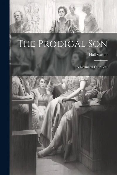 The Prodigal Son: A Drama in Four Acts