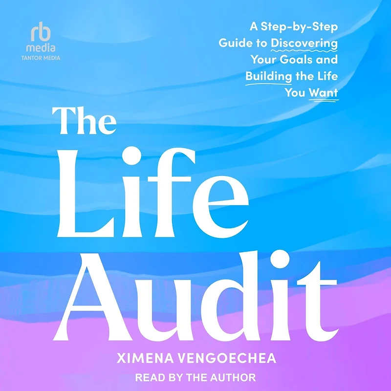 the Life Audit: A Step-by-Step Guide to Discovering Your Goals and Building You Want