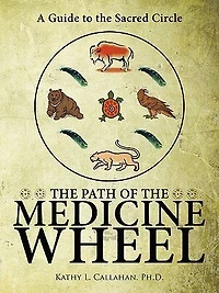 The Path Of The Medicine Wheel: A Guide To The Sacred Circle