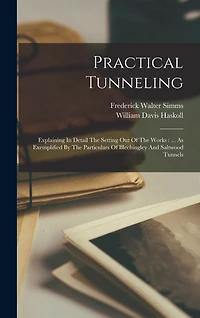 Practical Tunneling: Explaining In Detail The Setting Out Of The Works: ... As Exemplified By The Particulars Of Blechingley And Saltwood Tunnels